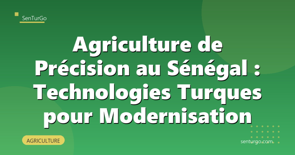 Agriculture de Précision au Sénégal : Technologies Turques pour Modernisation