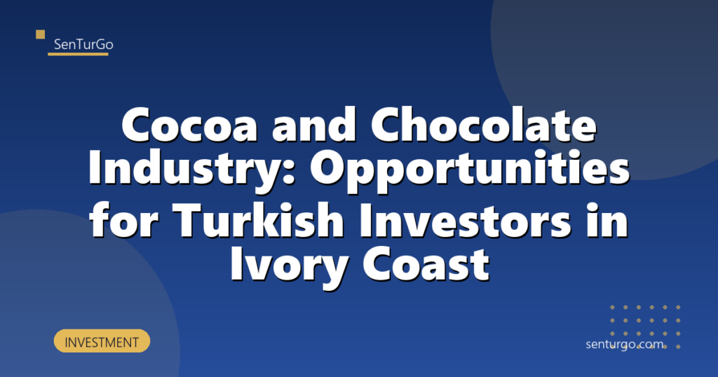 Cocoa and Chocolate Industry: Opportunities for Turkish Investors in Ivory Coast