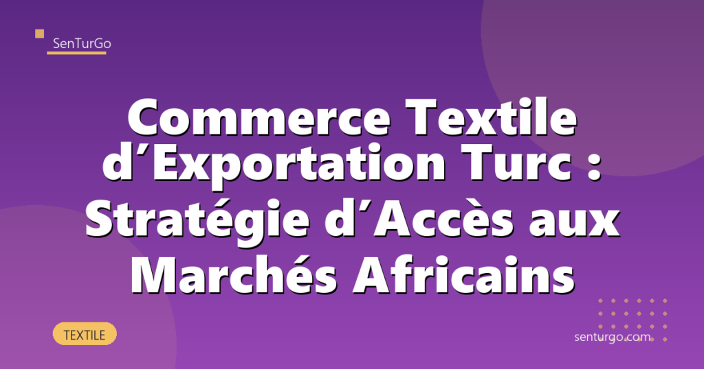 Commerce Textile d’Exportation Turc : Stratégie d’Accès aux Marchés Africains