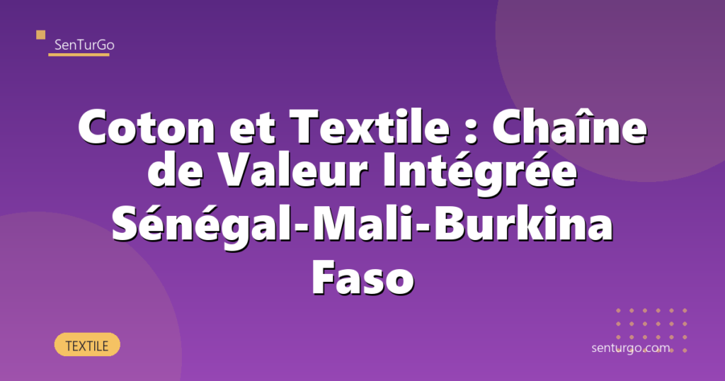 Coton et Textile : Chaîne de Valeur Intégrée Sénégal-Mali-Burkina Faso