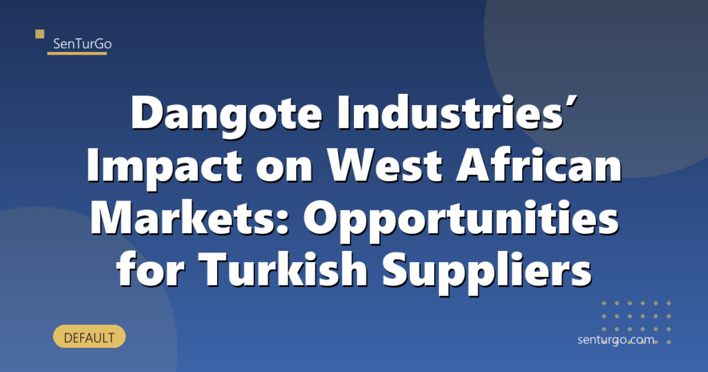 Dangote Industries’ Impact on West African Markets: Opportunities for Turkish Suppliers