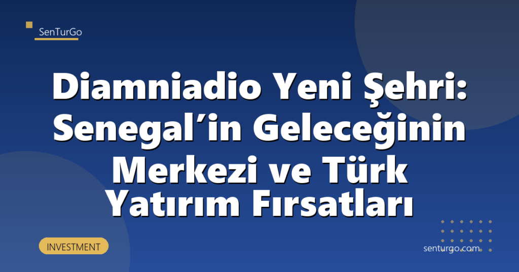 Diamniadio Yeni Şehri: Senegal’in Geleceğinin Merkezi ve Türk Yatırım Fırsatları