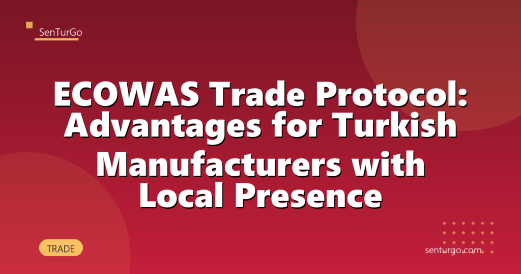 ECOWAS Trade Protocol: Advantages for Turkish Manufacturers with Local Presence