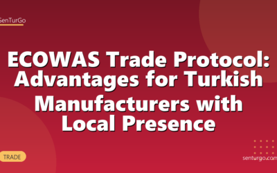 ECOWAS Trade Protocol: Advantages for Turkish Manufacturers with Local Presence