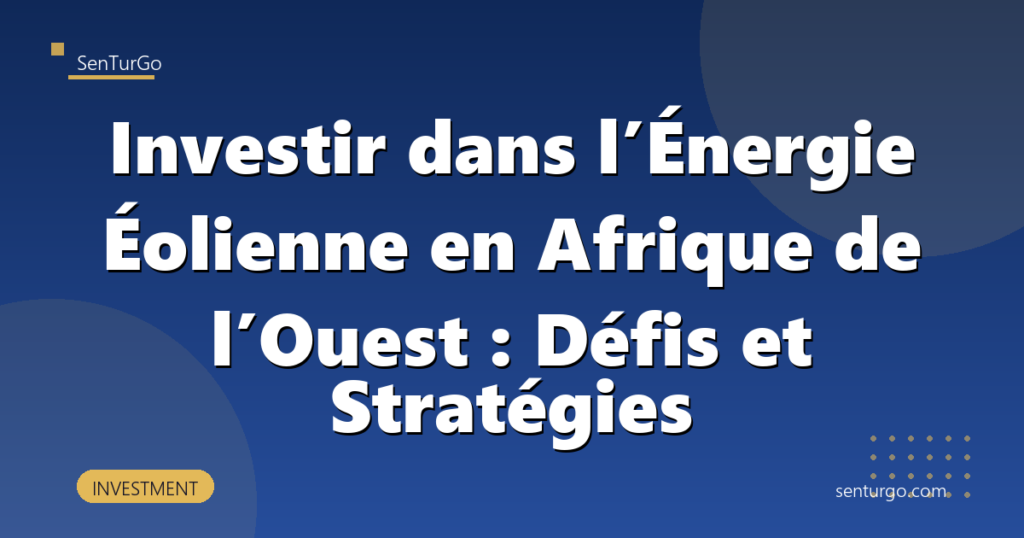 Investir dans l’Énergie Éolienne en Afrique de l’Ouest : Défis et Stratégies