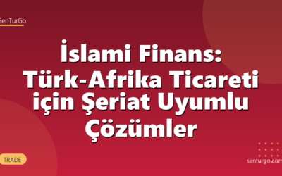 İslami Finans: Türk-Afrika Ticareti için Şeriat Uyumlu Çözümler