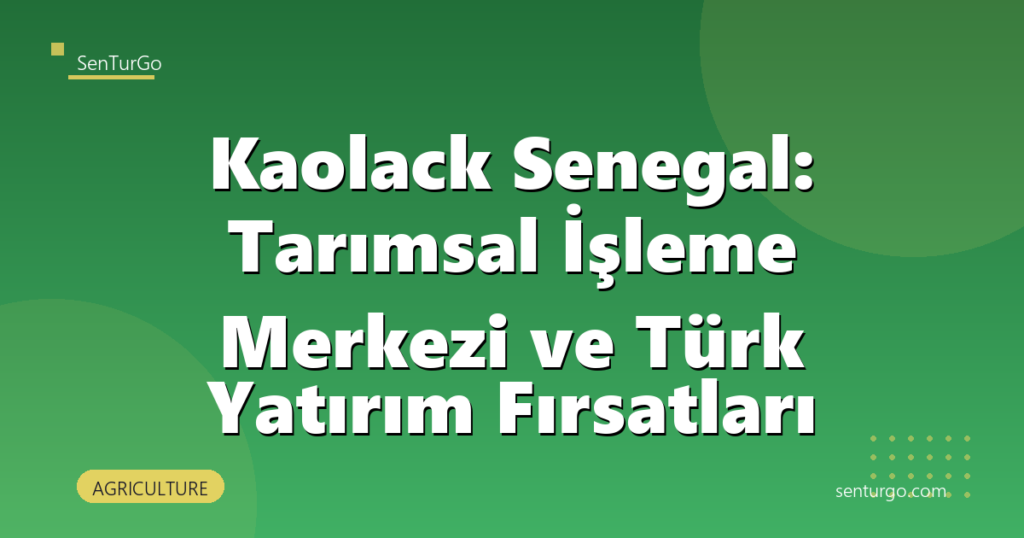 Kaolack Senegal: Tarımsal İşleme Merkezi ve Türk Yatırım Fırsatları