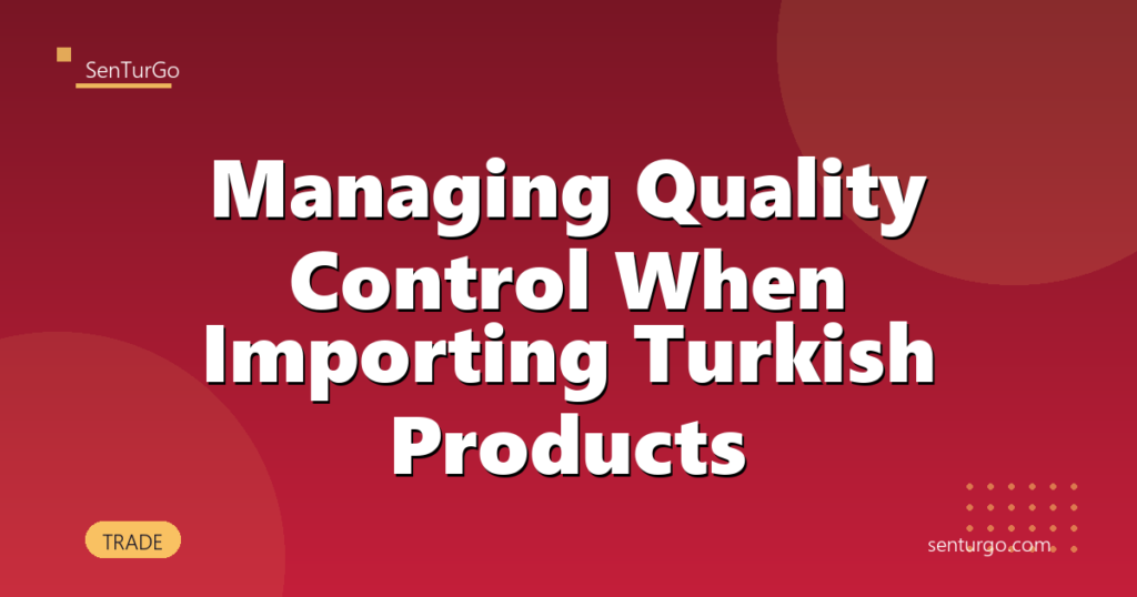 Managing Quality Control When Importing Turkish Products