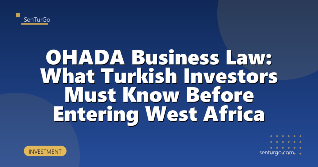 OHADA Business Law: What Turkish Investors Must Know Before Entering West Africa