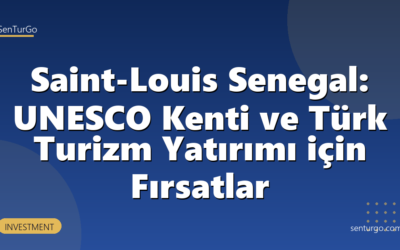 Saint-Louis Senegal: UNESCO Kenti ve Türk Turizm Yatırımı için Fırsatlar