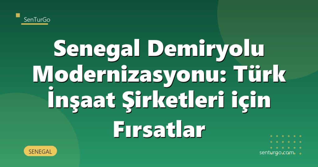 Senegal Demiryolu Modernizasyonu: Türk İnşaat Şirketleri için Fırsatlar