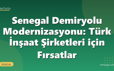Senegal Demiryolu Modernizasyonu: Türk İnşaat Şirketleri için Fırsatlar