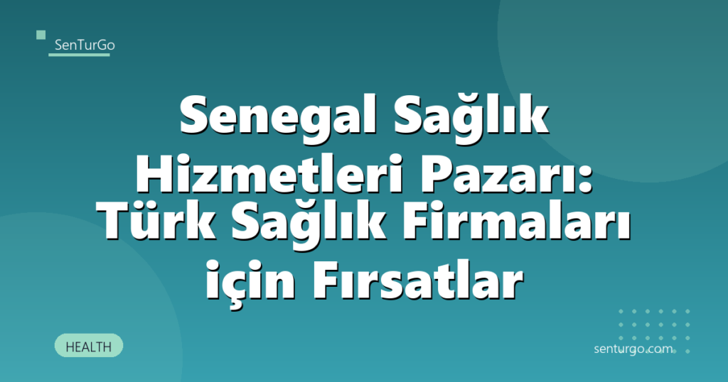 Senegal Sağlık Hizmetleri Pazarı: Türk Sağlık Firmaları için Fırsatlar
