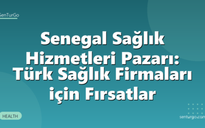Senegal Sağlık Hizmetleri Pazarı: Türk Sağlık Firmaları için Fırsatlar