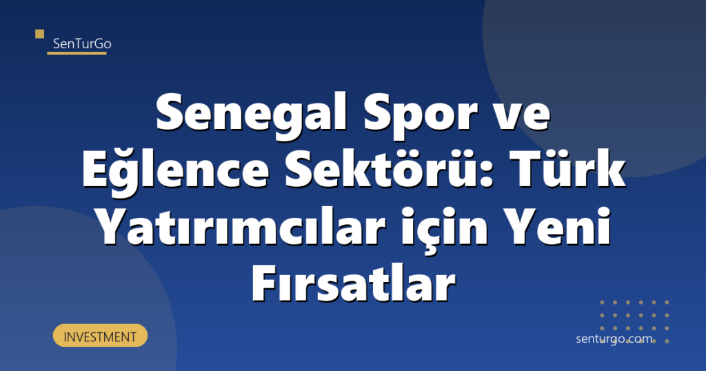 Senegal Spor ve Eğlence Sektörü: Türk Yatırımcılar için Yeni Fırsatlar
