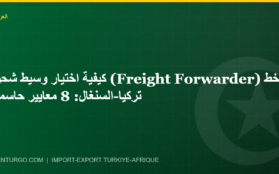كيفية اختيار وسيط شحن (Freight Forwarder) لخط تركيا-السنغال: 8 معايير حاسمة