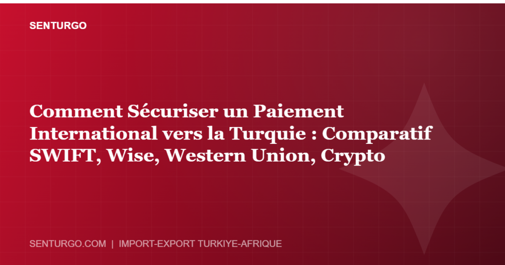 Thumbnail - Comment Sécuriser un Paiement International vers la Turquie : Comparatif SWIFT, Wise, Western Union, Crypto