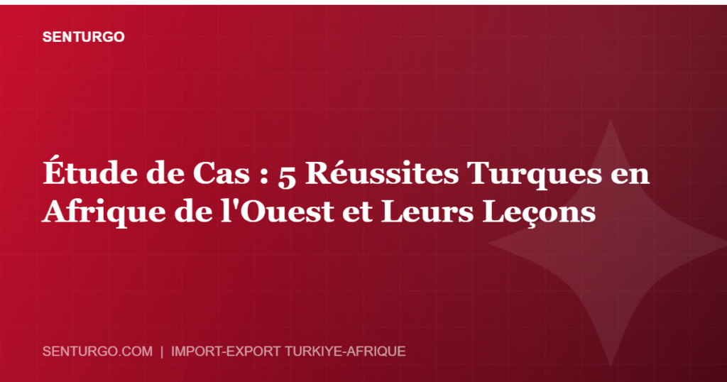 Thumbnail - Étude de Cas : 5 Réussites Turques en Afrique de l'Ouest et Leurs Leçons
