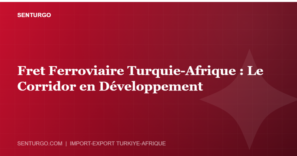 Thumbnail - Fret Ferroviaire Turquie-Afrique : Le Corridor en Développement