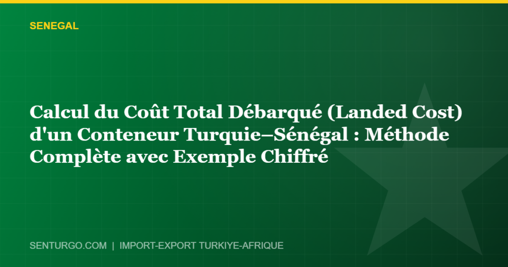 Thumbnail - Calcul du Coût Total Débarqué (Landed Cost) d'un Conteneur Turquie–Sénégal : Méthode Complète avec Exemple Chiffré