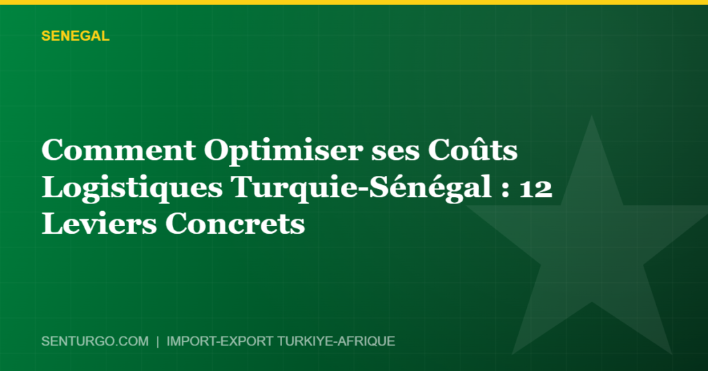 Thumbnail - Comment Optimiser ses Coûts Logistiques Turquie-Sénégal : 12 Leviers Concrets