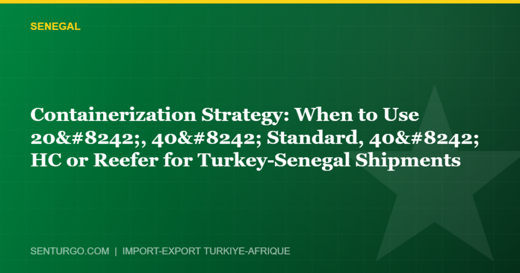 Thumbnail - Containerization Strategy: When to Use 20′, 40′ Standard, 40′ HC or Reefer for Turkey-Senegal Shipments