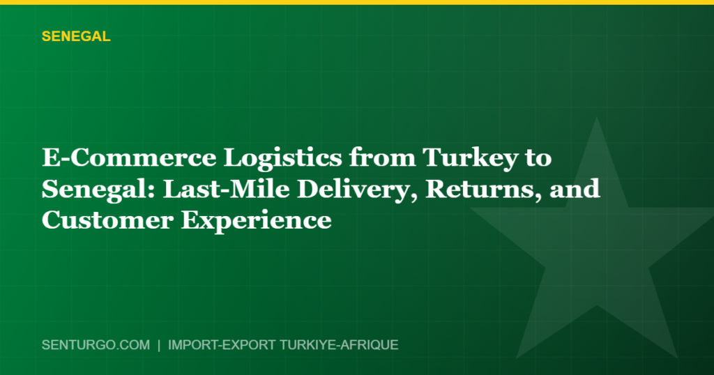 Thumbnail - E-Commerce Logistics from Turkey to Senegal: Last-Mile Delivery, Returns, and Customer Experience