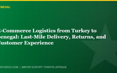 E-Commerce Logistics from Turkey to Senegal: Last-Mile Delivery, Returns, and Customer Experience