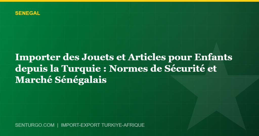 Thumbnail - Importer des Jouets et Articles pour Enfants depuis la Turquie : Normes de Sécurité et Marché Sénégalais