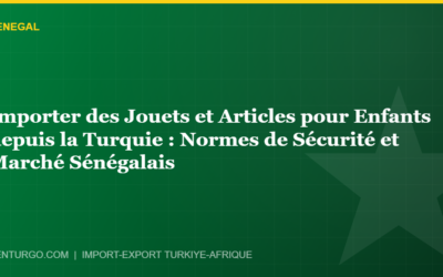 Importer des Jouets et Articles pour Enfants depuis la Turquie : Normes de Sécurité et Marché Sénégalais