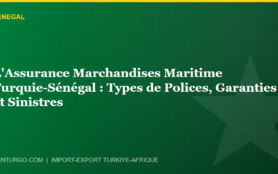 L’Assurance Marchandises Maritime Turquie-Sénégal : Types de Polices, Garanties et Sinistres