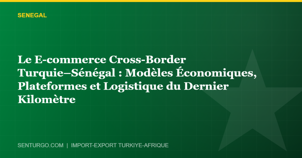Thumbnail - Le E-commerce Cross-Border Turquie–Sénégal : Modèles Économiques, Plateformes et Logistique du Dernier Kilomètre