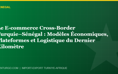 Le E-commerce Cross-Border Turquie–Sénégal : Modèles Économiques, Plateformes et Logistique du Dernier Kilomètre
