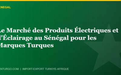 Le Marché des Produits Électriques et d’Éclairage au Sénégal pour les Marques Turques