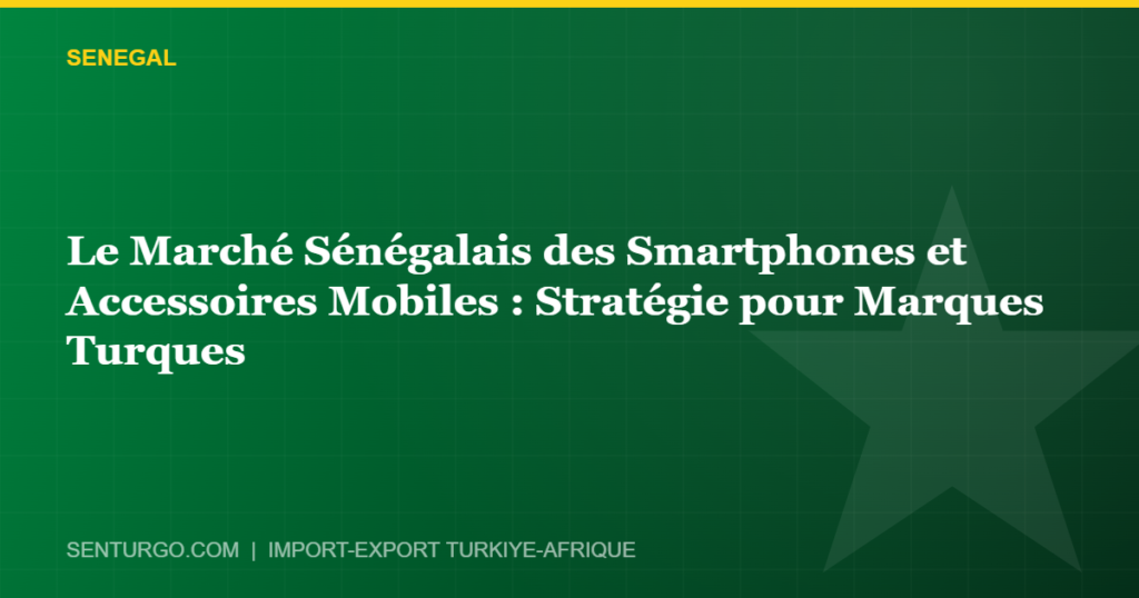 Thumbnail - Le Marché Sénégalais des Smartphones et Accessoires Mobiles : Stratégie pour Marques Turques
