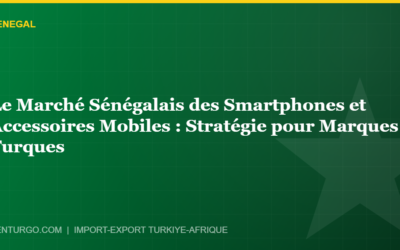 Le Marché Sénégalais des Smartphones et Accessoires Mobiles : Stratégie pour Marques Turques