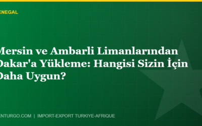 Mersin ve Ambarli Limanlarından Dakar’a Yükleme: Hangisi Sizin İçin Daha Uygun?