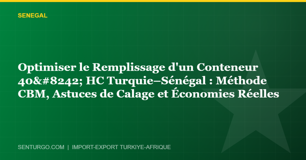 Thumbnail - Optimiser le Remplissage d'un Conteneur 40′ HC Turquie–Sénégal : Méthode CBM, Astuces de Calage et Économies Réelles
