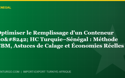Optimiser le Remplissage d’un Conteneur 40′ HC Turquie–Sénégal : Méthode CBM, Astuces de Calage et Économies Réelles