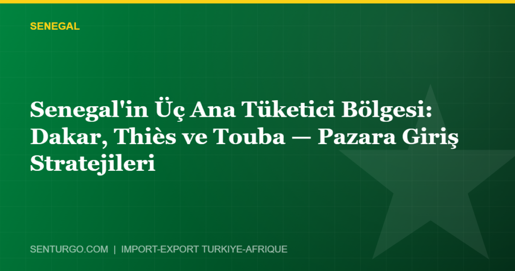 Thumbnail - Senegal'in Üç Ana Tüketici Bölgesi: Dakar, Thiès ve Touba — Pazara Giriş Stratejileri