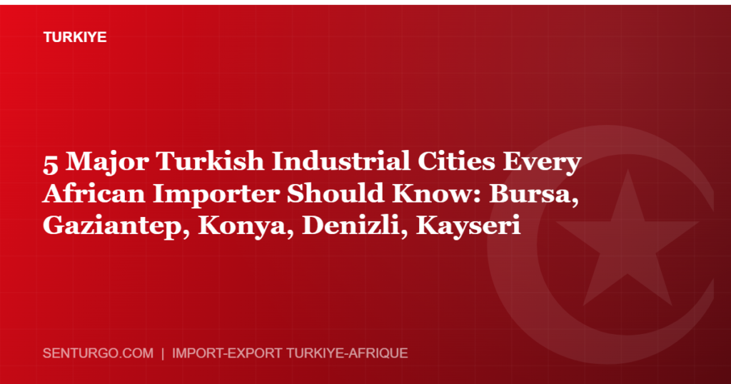 Thumbnail - 5 Major Turkish Industrial Cities Every African Importer Should Know: Bursa, Gaziantep, Konya, Denizli, Kayseri