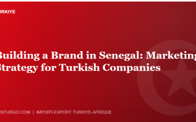 Building a Brand in Senegal: Marketing Strategy for Turkish Companies