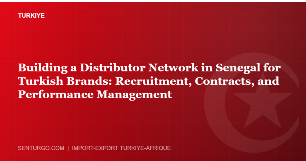Thumbnail - Building a Distributor Network in Senegal for Turkish Brands: Recruitment, Contracts, and Performance Management