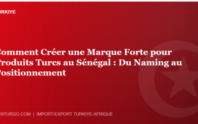 Comment Créer une Marque Forte pour Produits Turcs au Sénégal : Du Naming au Positionnement