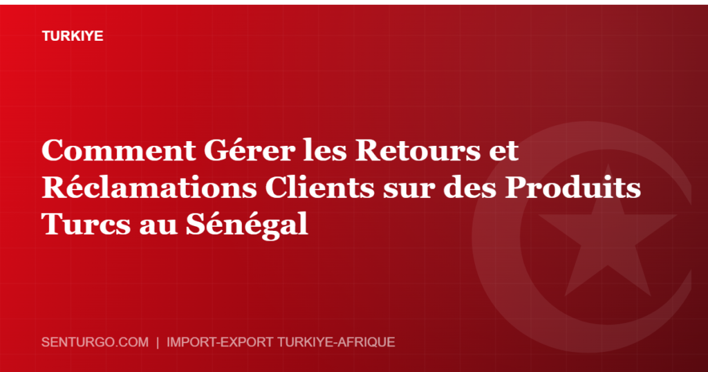 Thumbnail - Comment Gérer les Retours et Réclamations Clients sur des Produits Turcs au Sénégal