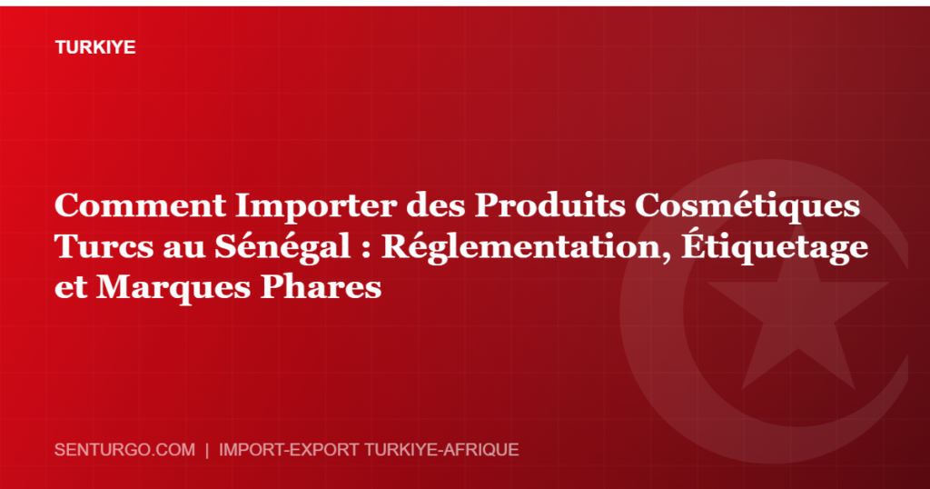 Thumbnail - Comment Importer des Produits Cosmétiques Turcs au Sénégal : Réglementation, Étiquetage et Marques Phares