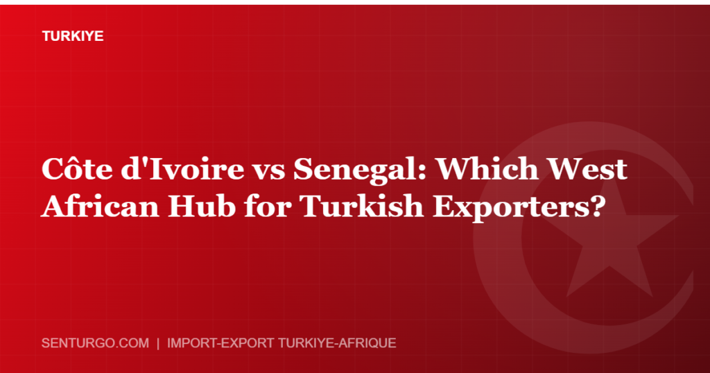 Thumbnail - Côte d'Ivoire vs Senegal: Which West African Hub for Turkish Exporters?