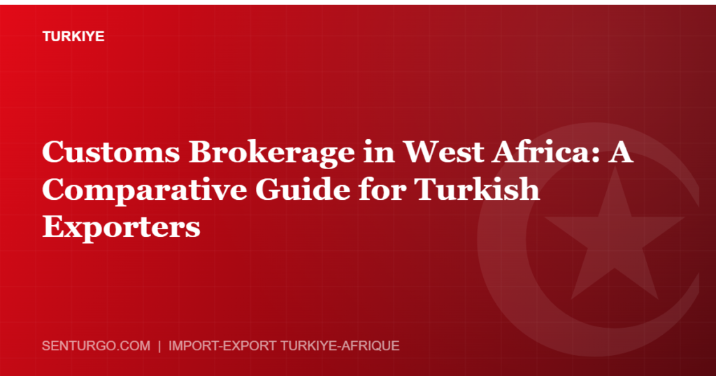 Thumbnail - Customs Brokerage in West Africa: A Comparative Guide for Turkish Exporters