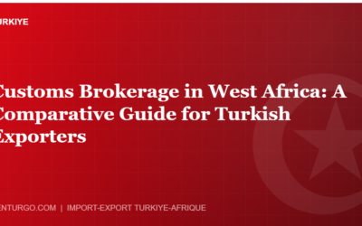 Customs Brokerage in West Africa: A Comparative Guide for Turkish Exporters