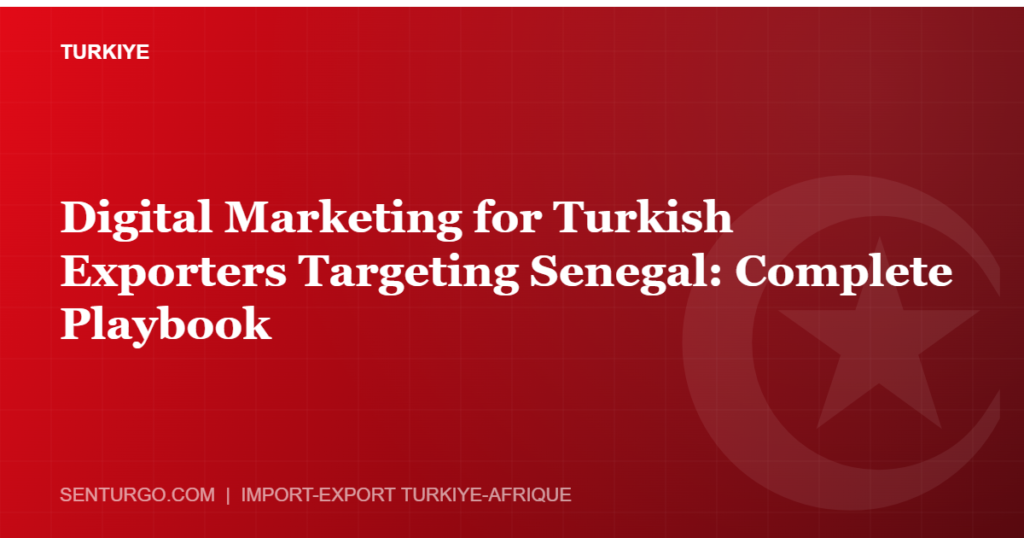 Thumbnail - Digital Marketing for Turkish Exporters Targeting Senegal: Complete Playbook